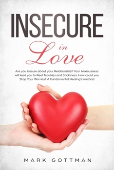 Insecure in love:: Are you Unsure about your Relationship? Your Anxiousness will lead you to Real Troubles and Stickiness. How could you Stop Your Worries? A Fundamental Healing’s method