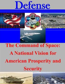 Paperback The Command of Space: A National Vision for American Prosperity and Security Book