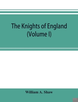 Paperback The knights of England; a complete record from the earliest time to the present day of the knights of all the orders of chivalry in England, Scotland, Book