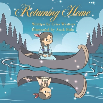 Returning Home: The Journey of Little Cedar and the River Canoe: The Journey of Little Cedar and the River Canoe: The Journey of Little Cedar and the ... Journey of Little Cedar and the River Canoe