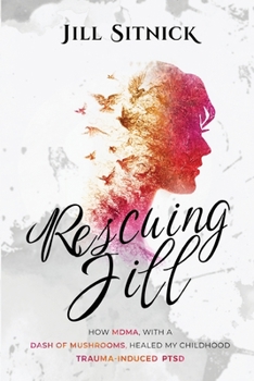 Paperback Rescuing Jill: How MDMA with a Dash of Mushrooms Healed My Childhood Trauma-Induced PTSD [Large Print] Book