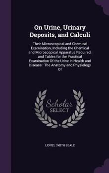 Hardcover On Urine, Urinary Deposits, and Calculi: Their Microscopical and Chemical Examination, Including the Chemical and Microscopical Apparatus Required, an Book