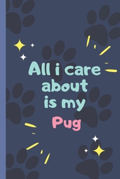 Paperback All I Care About Is My Pug - Notebook: signed Notebook/Journal Book to Write in, (6" x 9"), 120 Pages Book