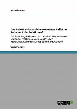 Paperback Das Freie Mandat als überkommenes Relikt im Parlament der Fraktionen?: Das Spannungsverhältnis zwischen dem Abgeordneten und seiner Fraktion im parlam [German] Book