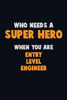 Paperback Who Need A SUPER HERO, When You Are Entry Level Engineer: 6X9 Career Pride 120 pages Writing Notebooks Book