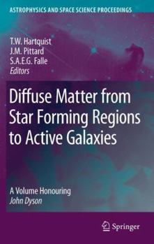 Diffuse Matter from Star Forming Regions to Active Galaxies: A Volume Honouring John Dyson (Astrophysics and Space Science Proceedings) - Book  of the Astrophysics and Space Science Proceedings