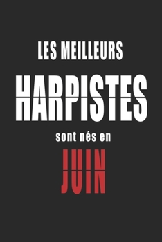 Les Meilleurs Harpistes sont nés en Juin carnet de notes: Carnet de note pour les Harpistes nés en Juin cadeaux pour un ami, une amie,  un collègue ou ... de la famille né en Juin (French Edition)