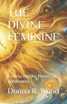 Paperback The Divine Feminine: Embracing the Power of Wholeness Book