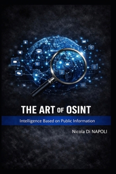 THE ART OF OSINT: Intelligence Based on Public Information (Intelligence and Counterintelligence Manuals)