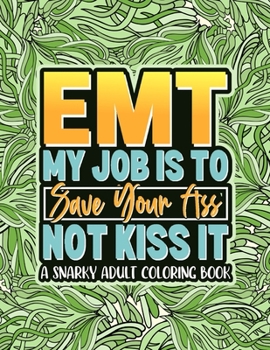 Paperback EMT My Job Is To Save Your Ass Not Kiss It: Cuss Word Coloring Book For EMT (EMS Gifts) Book