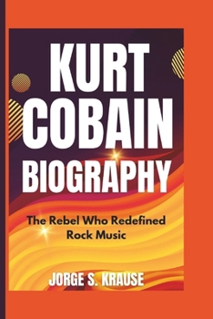 Paperback Kurt Cobain Biography: The Rebel Who Redefined Rock Music Book