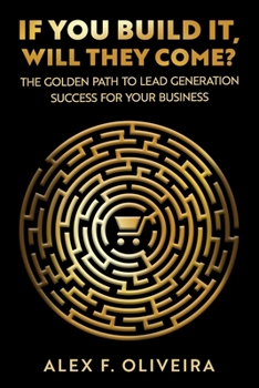 Paperback If You Build It, Will They Come?: The Golden Path to Lead Generation Success For Your Business Book