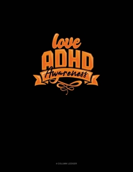 Love Adhd Awareness: 4 Column Ledger