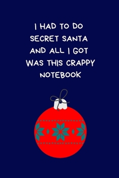 Paperback I Had To Do Secret Santa And All I Got Was This Crappy Notebook: Secret Santa Gifts For Coworkers Novelty Christmas Gifts for Colleagues Funny Naughty Book