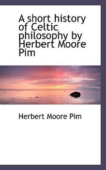 Hardcover A Short History of Celtic Philosophy by Herbert Moore Pim Book