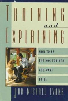 Hardcover Training and Explaining: How to Be the Dog Trainer You Want to Be Book