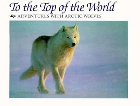 Hardcover To the Top of the World: Adventures with Arctic Wolves Book