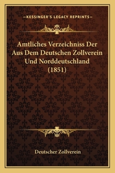 Paperback Amtliches Verzeichniss Der Aus Dem Deutschen Zollverein Und Norddeutschland (1851) [German] Book