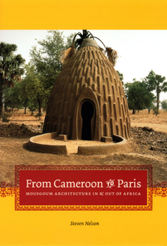 Hardcover From Cameroon to Paris: Mousgoum Architecture in and Out of Africa Book