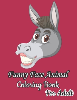 Funny Face Animal Coloring Book For Adult: The book has pictures of various funny animals