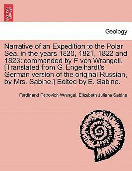 Paperback Narrative of an Expedition to the Polar Sea, in the years 1820, 1821, 1822 and 1823: commanded by F von Wrangell. [Translated from G. Engelhardt's Ger Book