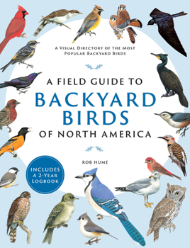 Paperback A Field Guide to Backyard Birds of North America: A Visual Directory of the Most Popular Backyard Birds - Includes a 2-Year Logbook Book