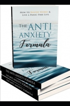Paperback The Anti - Anxiety Formula: How To Banish Worry And Live A Panic - Free Life Book