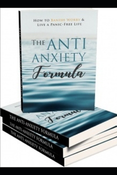 Paperback The Anti - Anxiety Formula: How To Banish Worry And Live A Panic - Free Life Book