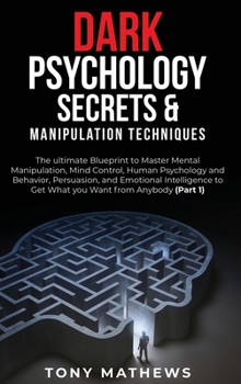 Dark Psychology Secrets & Manipulation Techniques: 2 Books in 1: The ultimate Blueprint to Master Mental Manipulation, Mind Control, Human Psychology ... Get What you Want from Anybody