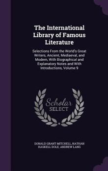 Hardcover The International Library of Famous Literature: Selections From the World's Great Writers, Ancient, Mediaeval, and Modern, With Biographical and Expla Book