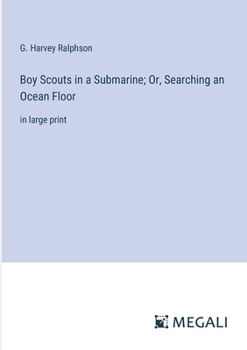 Paperback Boy Scouts in a Submarine; Or, Searching an Ocean Floor: in large print Book