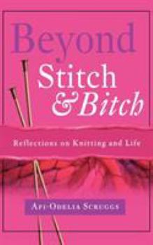 Paperback Beyond Stitch and Bitch: Reflections on Knitting and Life Book