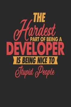 The Hardest Part Of Being An Developer Is Being Nice To Stupid People: Developer Notebook | Developer Journal | 110 DOT GRID  Paper Pages | 6 x 9 | Handlettering | Logbook
