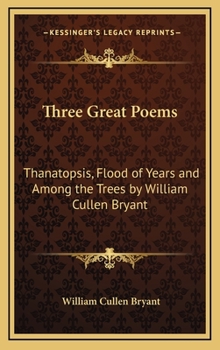 Hardcover Three Great Poems: Thanatopsis, Flood of Years and Among the Trees by William Cullen Bryant Book