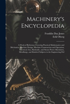 Paperback Machinery's Encyclopedia: A Work of Reference Covering Practical Mathematics and Mechanics, Machine Design, Machine Construction and Operation, Book