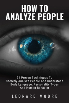 Paperback How To Analyze People: 21 Proven Techniques To Secretly Analyze People And Understand Body Language, Personality Types And Human Behavior Book