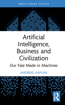 Hardcover Artificial Intelligence, Business and Civilization: Our Fate Made in Machines Book