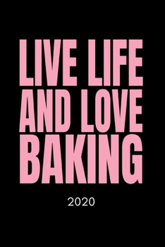 Paperback Live And Love Baking 2020: Baker's Diary And Goal Planner- Week To View Appointment Book- Funny Baking Addict's Gift- 6x9 (approximate A5 size) Book