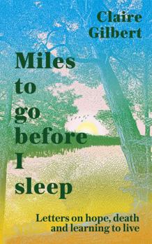 Hardcover Miles To Go Before I Sleep: Letters on Hope, Death and Learning to Live Book