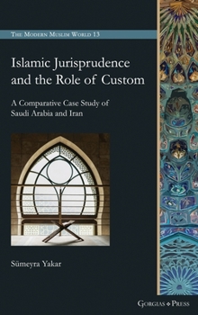 Hardcover Islamic Jurisprudence and the Role of Custom: A Comparative Case Study of Saudi Arabia and Iran Book