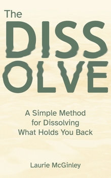 The Dissolve: A Simple Method for Dissolving What Holds You Back
