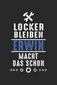 Locker bleiben Erwin macht das schon: Notizbuch 120 Seiten f�r Handwerker Mechaniker Schrauber Bastler Hausmeister Notizen, Zeichnungen, Formeln Organizer Schreibheft Planer Tagebuch