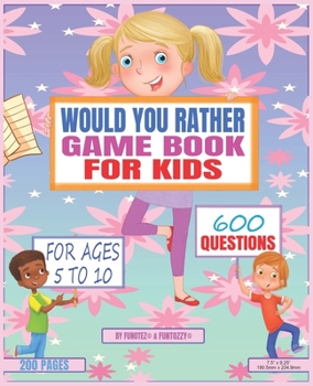 Paperback Would You Rather Game Book For Kids: For Ages 5 To 10, 600 Questions, Hilarious And Funny Kid Friendly Questions Book