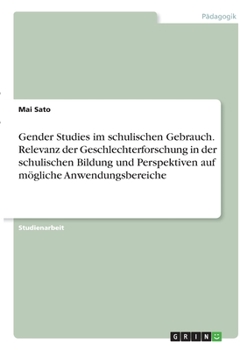 Paperback Gender Studies im schulischen Gebrauch. Relevanz der Geschlechterforschung in der schulischen Bildung und Perspektiven auf mögliche Anwendungsbereiche [German] Book