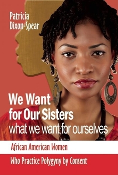 Paperback We Want for Our Sisters What We Want for Ourselves: African American Women Who Practice Polygyny by Consent Book