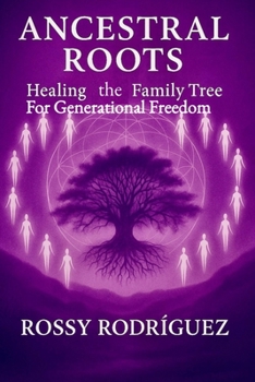 ANCESTRAL ROOTS: HEALING THE FAMILY TREE FOR GENERATIONAL FREEDOM