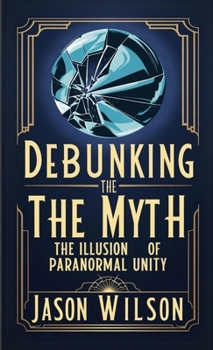 Paperback Debunking the Myth: The Illusion of Paranormal Unity Book