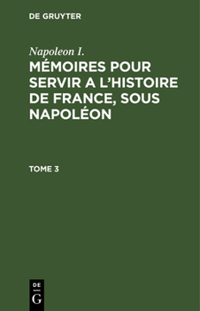 Hardcover Napoleon I.: Mémoires Pour Servir a l'Histoire de France, Sous Napoléon. Tome 3 [German] Book