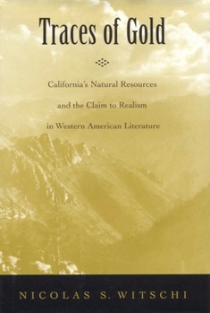 Traces of Gold: California's Natural Resources and the Claim to Realism in Western American Literature (Amer Lit Realism & Naturalism) - Book  of the Studies in American Realism and Naturalism