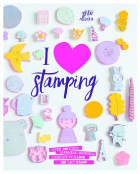 I Heart Stamping: Over 50 Cute Japanese-inspired Designs to Carve, Ink and Stamp